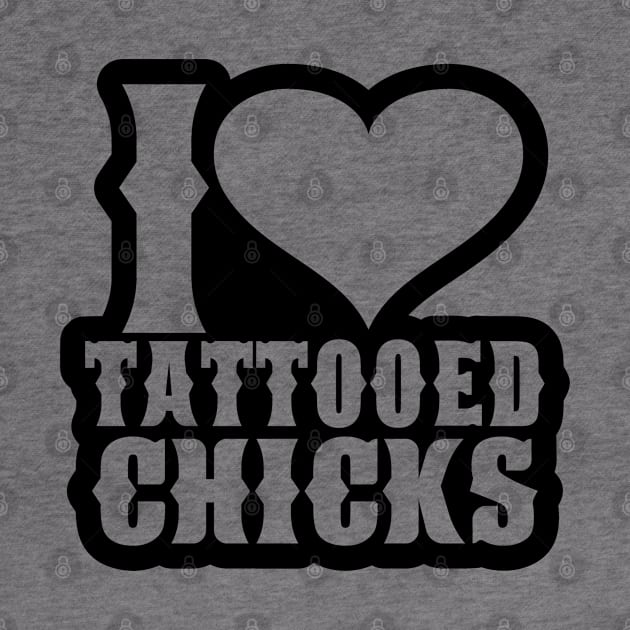 I Love Tattooed Chicks by HolyCowCreations